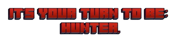 It's your turn to be: Hunter