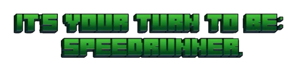 It's your turn to be: Speedrunner